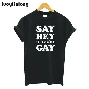 Móda Povedať, Hej, Ak Ste Gay Funny T-shirt Ženy Topy Písmená Tričko Lesbickej Hrdosti Práva Homosexuálov Výroky Tee Tričko Femme Tričko