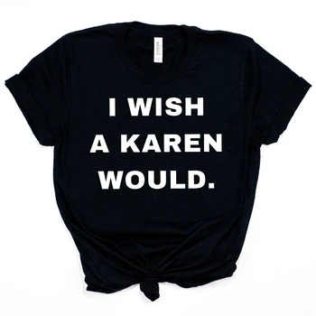 Prial by som si, A Karen By tričko Unisex Čierna Žije Ohľadu na to, Tričko Nie Dnes Karen Sociálnej Spravodlivosti Tee Ženy Bežné Topy Camisas Mujer