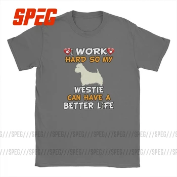 Som Tvrdo Pracovať, Môj West Highland White Teriér Môže Mať Lepší Život T-Shirt Mužov Westie Psa Zábavné Bavlna Tees Tričko Classic